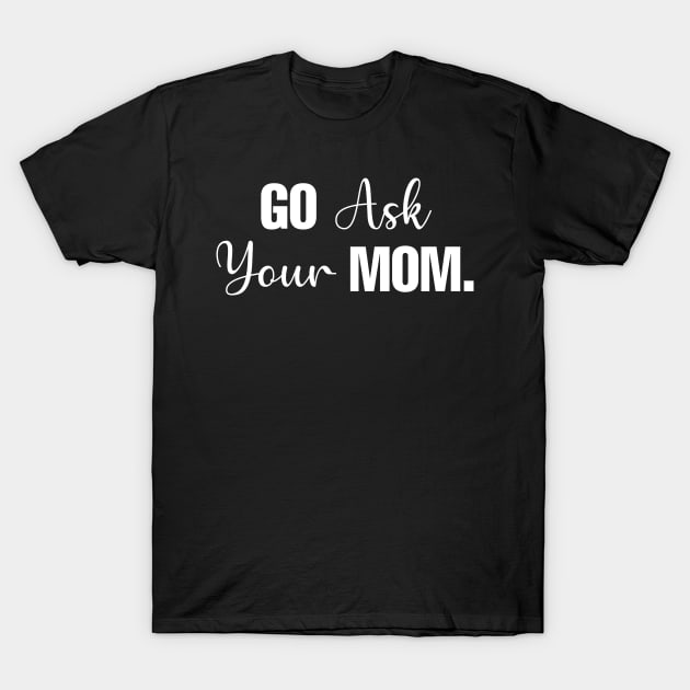 Go Ask Your Mom T-Shirt by CityNoir